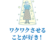 ワクワクさせることが好き！