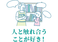 人と触れ合うことが好き！