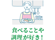 食べることや調理が好き！