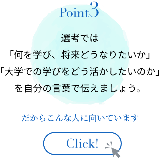 選考では「何を学び、将来どうなりたいか」「大学での学びをどう活かしたいのか」を自分の言葉で伝えましょう。